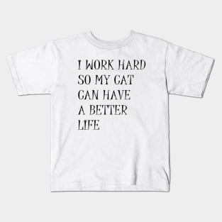 I Work Hard So My Cat Can Have A Better Life Sarcastic Quote Kids T-Shirt